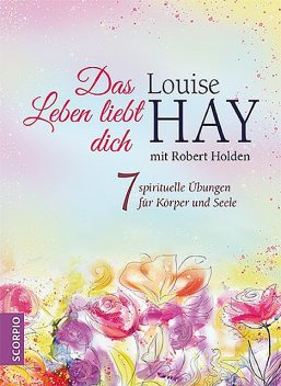 Das Leben liebt dich, Louise Hay, Robert Holden