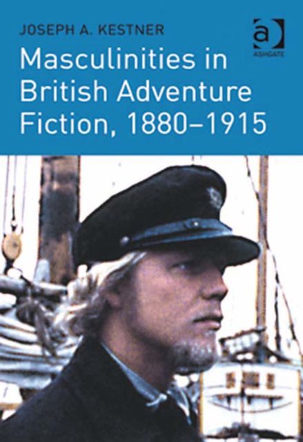 Masculinities in British Adventure Fiction, 1880–1915, Joseph A Kestner