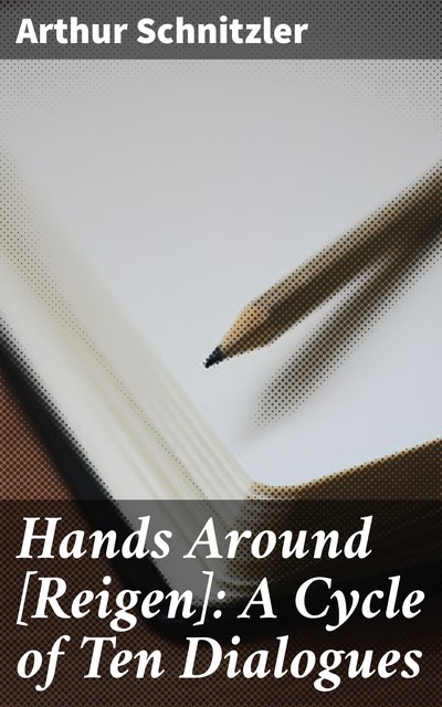 Hands Around [Reigen]: A Cycle of Ten Dialogues, Arthur Schnitzler
