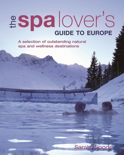 Spa Lover's Guide to Europe, Sarah Woods