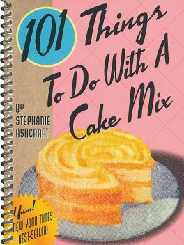 101 Things To Do With a Cake Mix, Stephanie Ashcraft