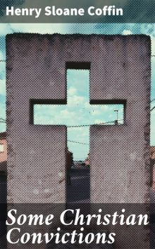 Some Christian Convictions, Henry Sloane Coffin