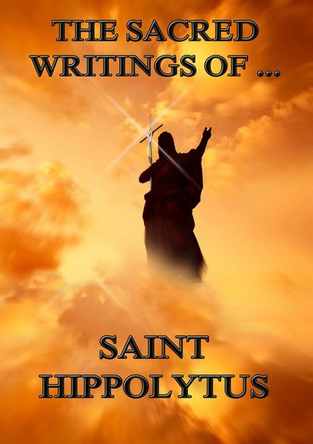 The Sacred Writings of Saint Hippolytus, Saint Hippolytus