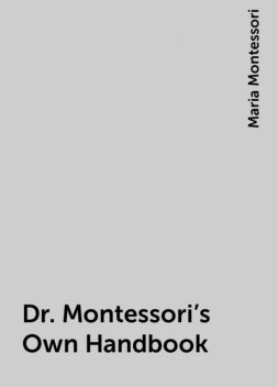 Dr. Montessori’s Own Handbook, Maria Montessori