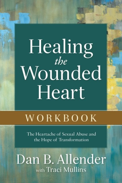 Healing the Wounded Heart Workbook, Dan B. Allender