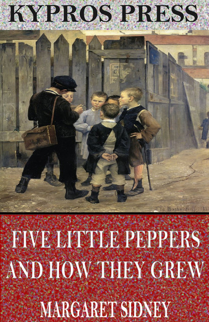 Five Little Peppers and How They Grew, Margaret Sidney