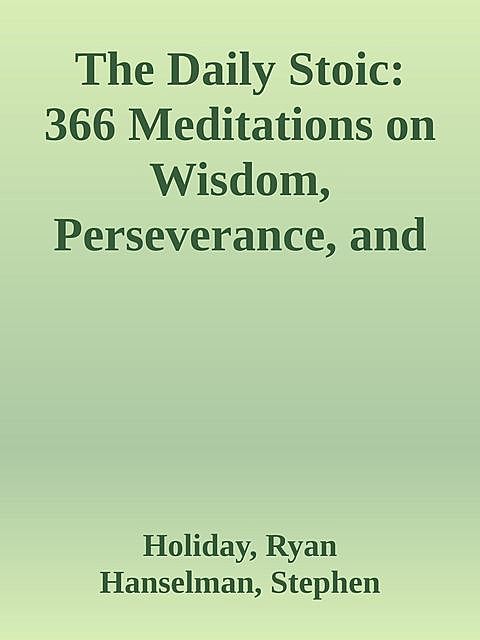 The Daily Stoic: 366 Meditations on Wisdom, Perseverance, and the Art of Living.epub, Ryan, Stephen, Holiday, Hanselman