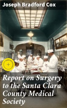 Report on Surgery to the Santa Clara County Medical Society, Joseph Bradford Cox