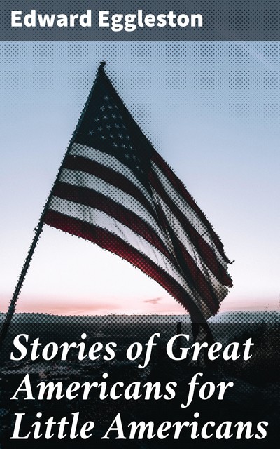 Stories of Great Americans for Little Americans, Edward Eggleston