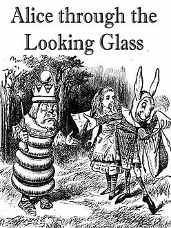 Through the Looking-Glass, and What Alice Found There, Lewis Carroll