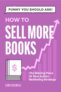 Funny You Should Ask: How to Sell More Books, Lori Culwell
