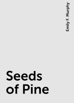 Seeds of Pine, Emily F. Murphy