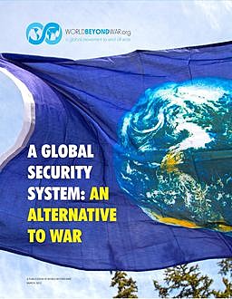 A Global Security System: An Alternative to War, David Swanson, Kent Shifferd, Patrick Hiller