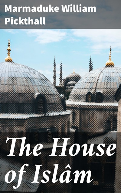 The House of Islâm, Marmaduke Pickthall