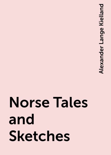 Norse Tales and Sketches, Alexander Lange Kielland