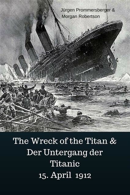 The Wreck of the Titan & Der Untergang der Titanic 15. April 1912, Morgan Robertson, Jürgen Prommersberger
