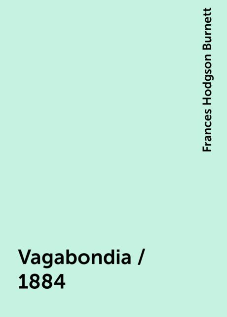 Vagabondia / 1884, Frances Hodgson Burnett