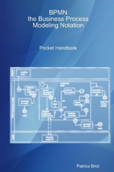 BPMN: the Business Process Modeling Notation Pocket Handbook, Patrice Briol