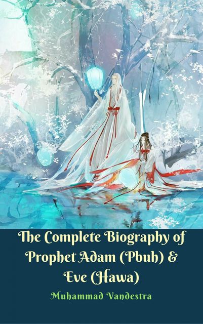 The Complete Biography of Prophet Adam (Pbuh) & Eve (Hawa), Muhammad Vandestra