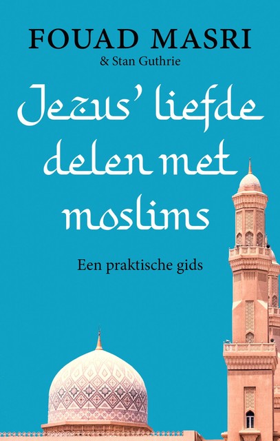 Jezus' liefde delen met moslims, Fouad Masri, Stan Guthrie