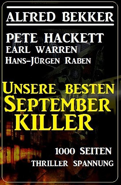 Unsere besten September-Killer – 1000 Seiten Thriller Spannung, Alfred Bekker, Earl Warren, Pete Hackett, Hans-Jürgen Raben