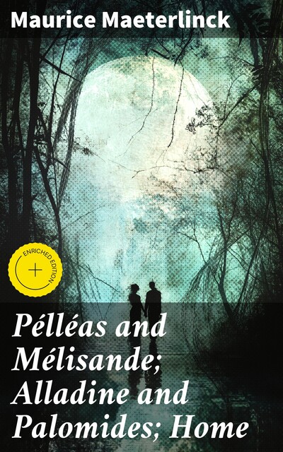Pélléas and Mélisande; Alladine and Palomides; Home, Maurice Maeterlinck