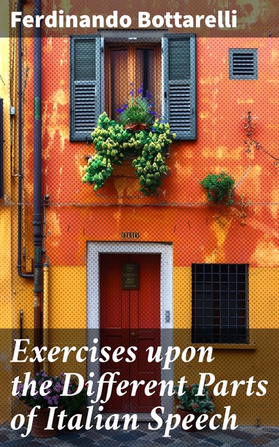 Exercises upon the Different Parts of Italian Speech, Ferdinando Bottarelli