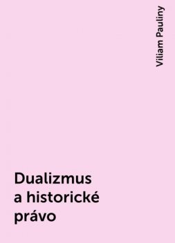 Dualizmus a historické právo, Viliam Pauliny