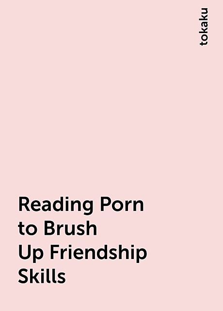 Reading Porn to Brush Up Friendship Skills, tokaku