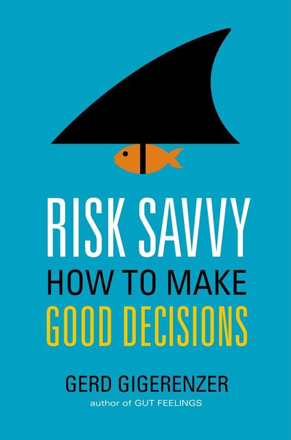 Risk Savvy: How to Make Good Decisions, Gerd Gigerenzer