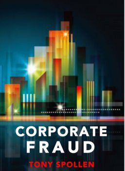 Corporate Fraud: The Danger Within, Tony Spollen