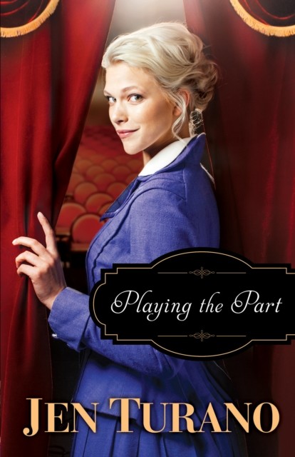 Playing the Part (A Class of Their Own Book #3), Jen Turano
