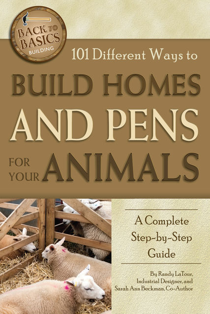 101 Different Ways to Build Homes and Pens for Your Animals, Randy LaTour