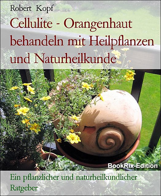 Cellulite – Orangenhaut behandeln mit Heilpflanzen und Naturheilkunde, Robert Kopf
