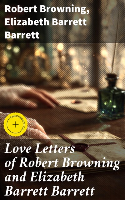 The Love Letters of Robert Browning and Elizabeth Barrett Barrett, Robert Browning, Elizabeth Barrett Barrett