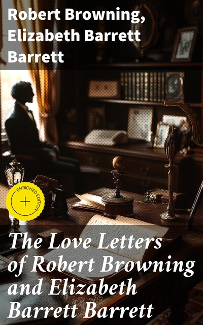 The Love Letters of Robert Browning and Elizabeth Barrett Barrett, Robert Browning, Elizabeth Barrett Barrett