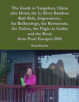 The Guide to Yangshuo, China (the Hotel, the Li River Bamboo Raft Ride, Impressions, the Reflexology, the Restaurant, the Toilets, the Flight to Guilin and the Rest) from Pearl Escapes 2010, Pearl Howie