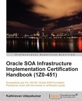 Oracle SOA Infrastructure Implementation Certification Handbook (1Z0–451), Kathiravan Udayakumar