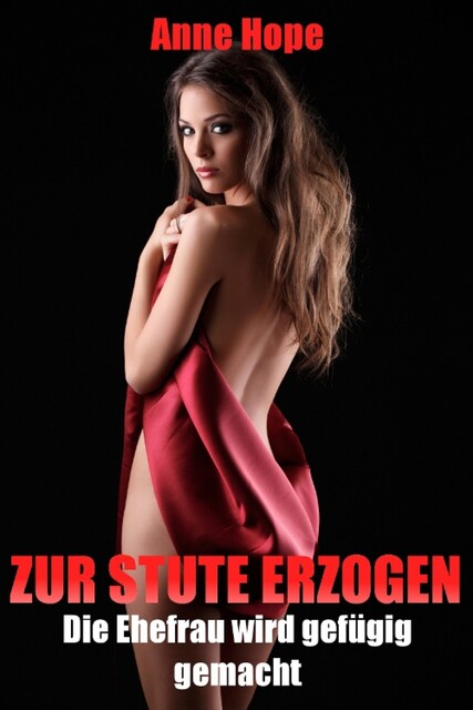 Zur Stute erzogen – Die Ehefrau wird gefügig gemacht, Anne Hope