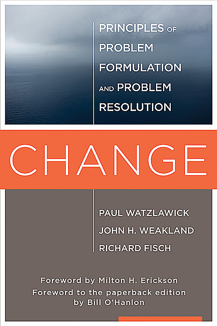 Change: Principles of Problem Formation and Problem Resolution, Paul Watzlawick, John H. Weakland, Richard Fisch