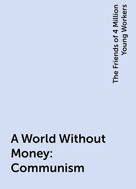 A World Without Money: Communism, The Friends of 4 Million Young Workers