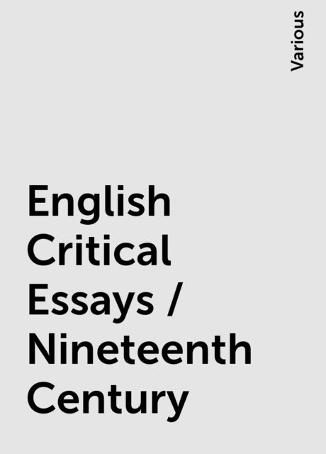 English Critical Essays / Nineteenth Century, Various