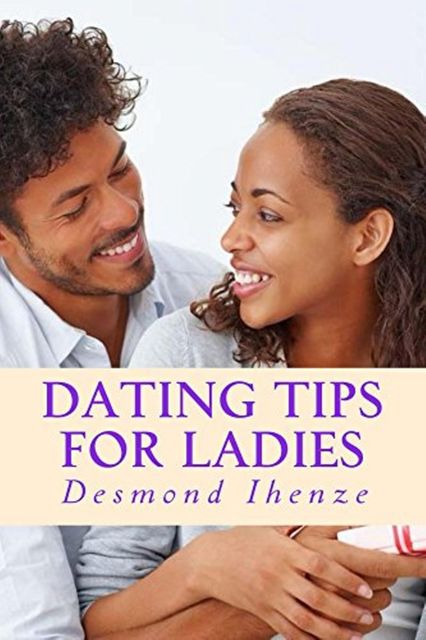 Dating Tips for Ladies, Desmond Ihenze