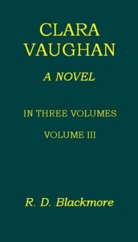 Clara Vaughan. Volume 3 of 3, Richard Blackmore
