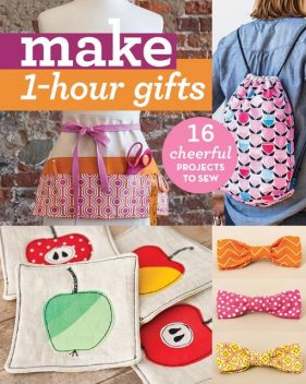 Make 1-Hour Gifts, Kajsa Wikman, Sue Kim, Bari J. Ackerman, Abbey Lane Quilts, Annabel Wrigley, Alexia Marcelle Abegg, Lindsay Conner, Virginia Lindsay, Trish Preston, Sara Trail, Sweetwater