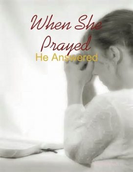When She Prayed – He Answered, M Osterhoudt