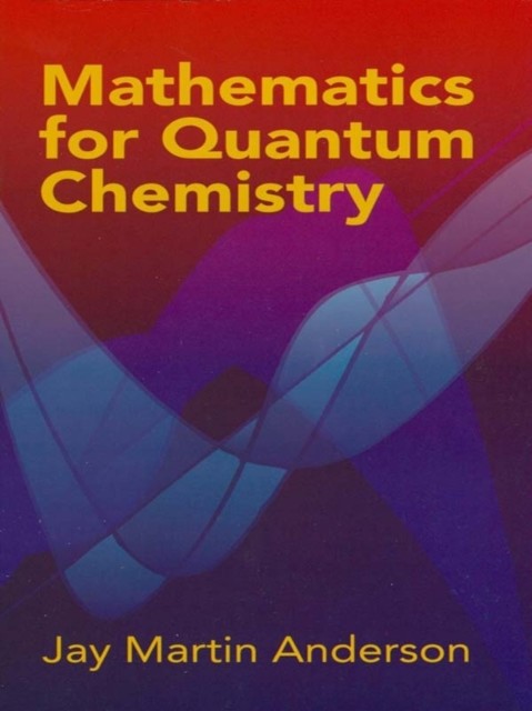 Mathematics for Quantum Chemistry, Jay Martin Anderson