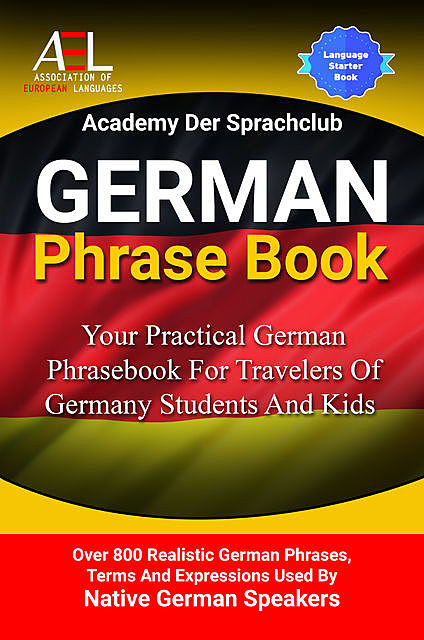 German Phrase Book: Your Practical German Phrasebook For Travelers Of Germany Students And Kids, Academy Der Sprachclub