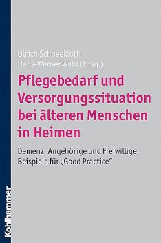 Pflegebedarf und Versorgungssituation bei älteren Menschen in Heimen, Hans-Werner Wahl, Ulrich Schneekloth