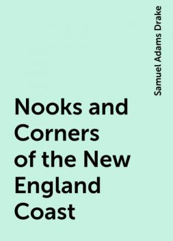 Nooks and Corners of the New England Coast, Samuel Adams Drake